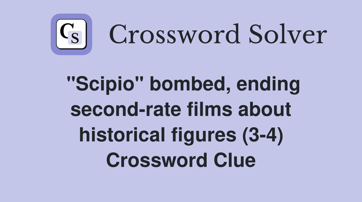 "Scipio" bombed, ending second-rate films about historical figures (3-4) Crossword Clue