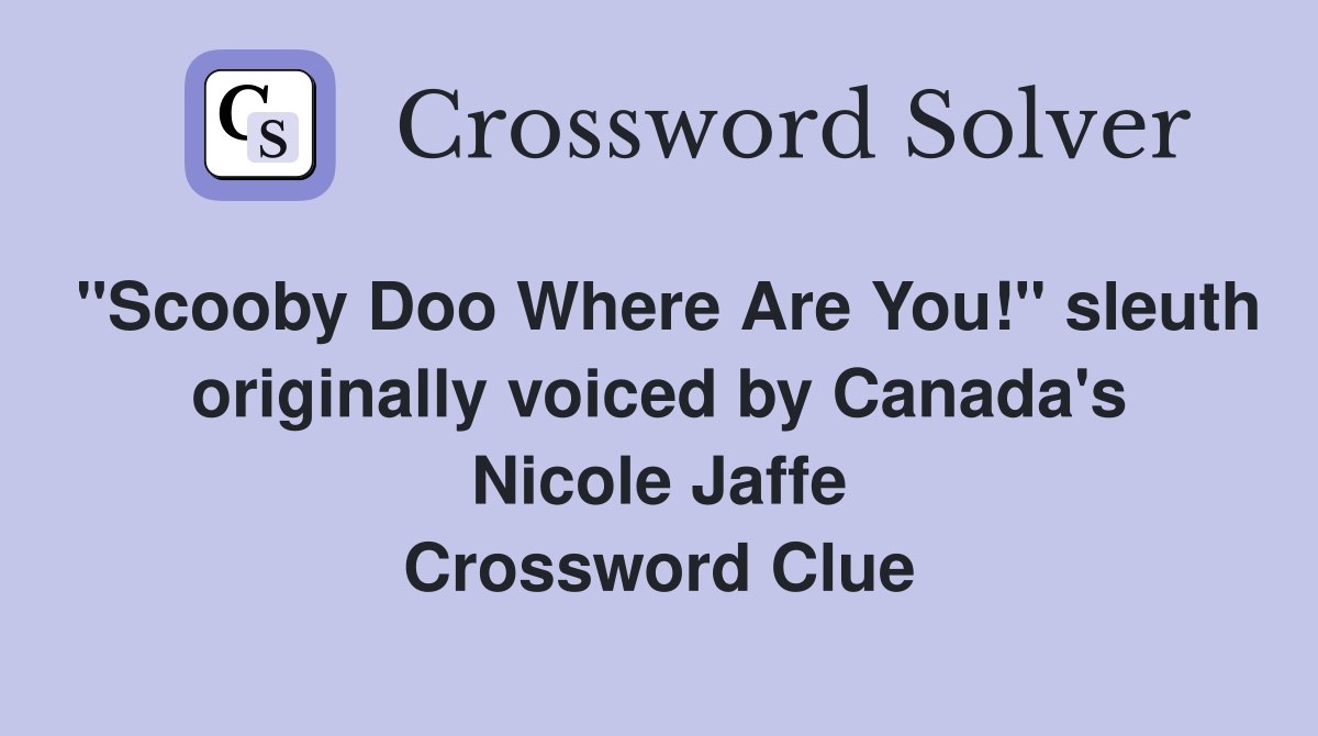 "Scooby Doo Where Are You!" sleuth originally voiced by Canada's Nicole Jaffe Crossword Clue