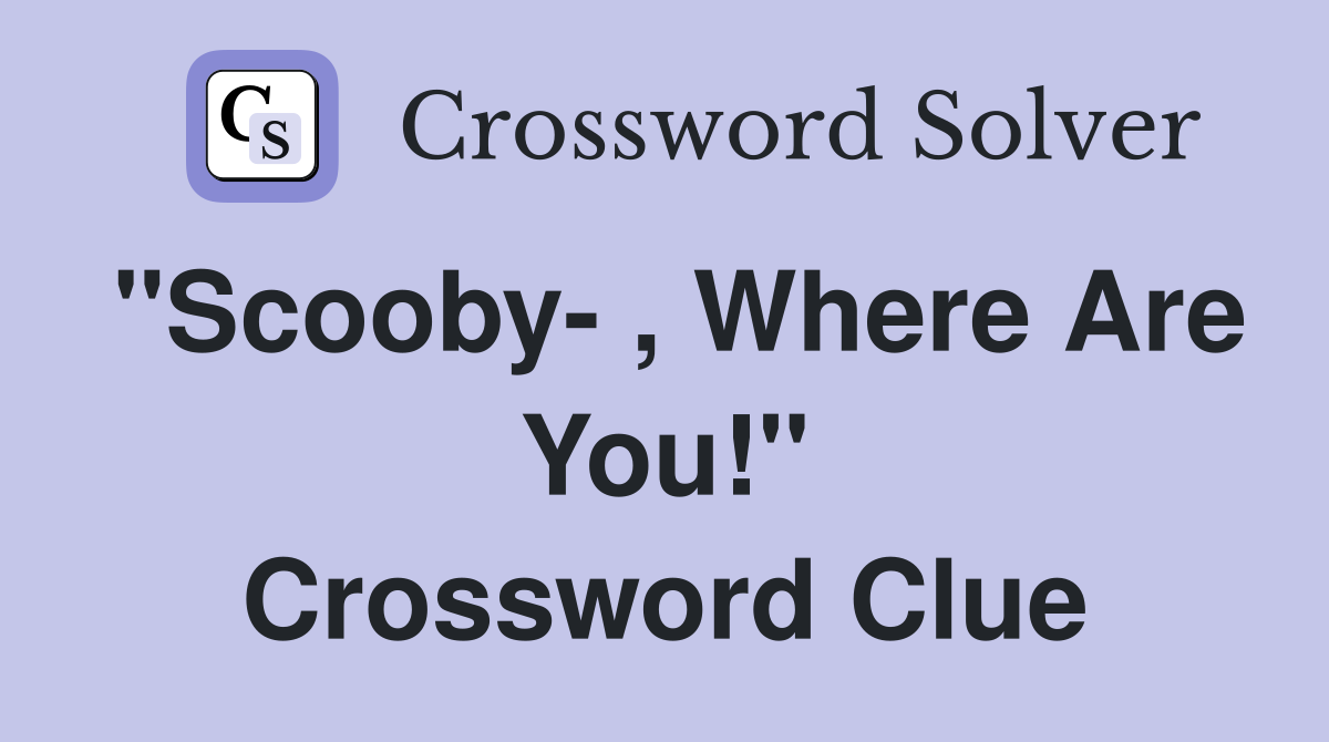 "Scooby- , Where Are You!" Crossword Clue