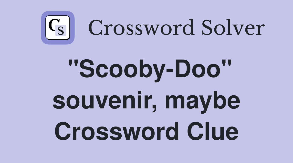 "Scooby-Doo" souvenir, maybe Crossword Clue