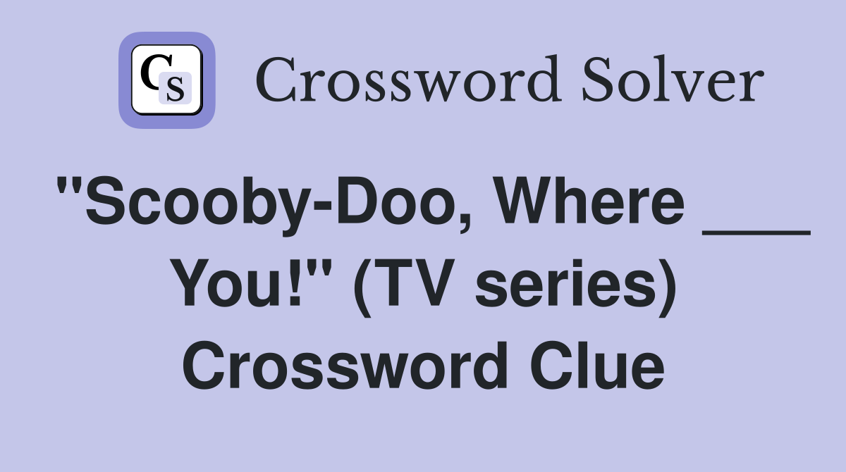 "Scooby-Doo, Where ___ You!" (TV series) Crossword Clue