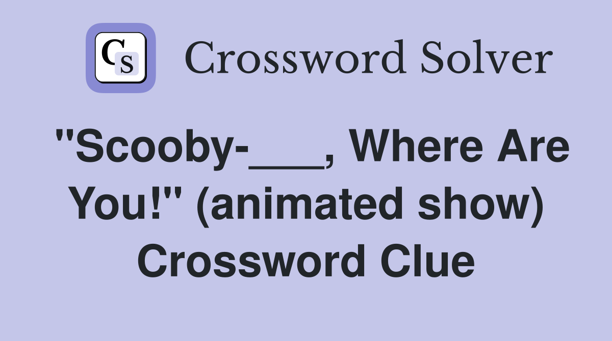 "Scooby-___, Where Are You!" (animated show) Crossword Clue
