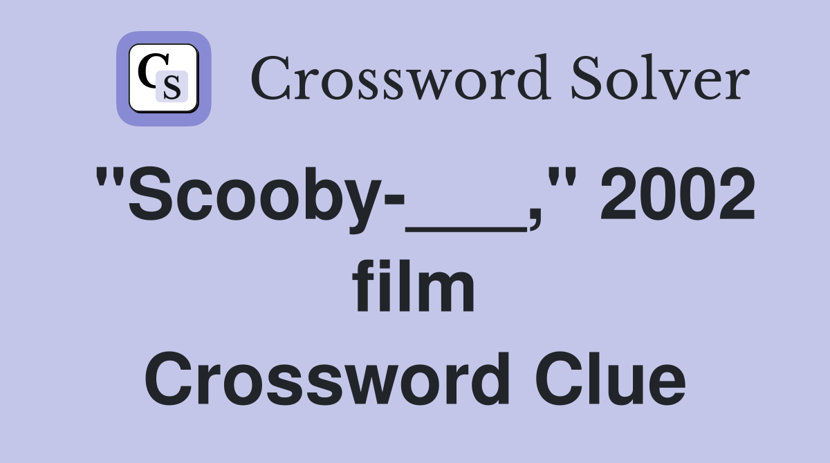 "Scooby-___," 2002 film Crossword Clue