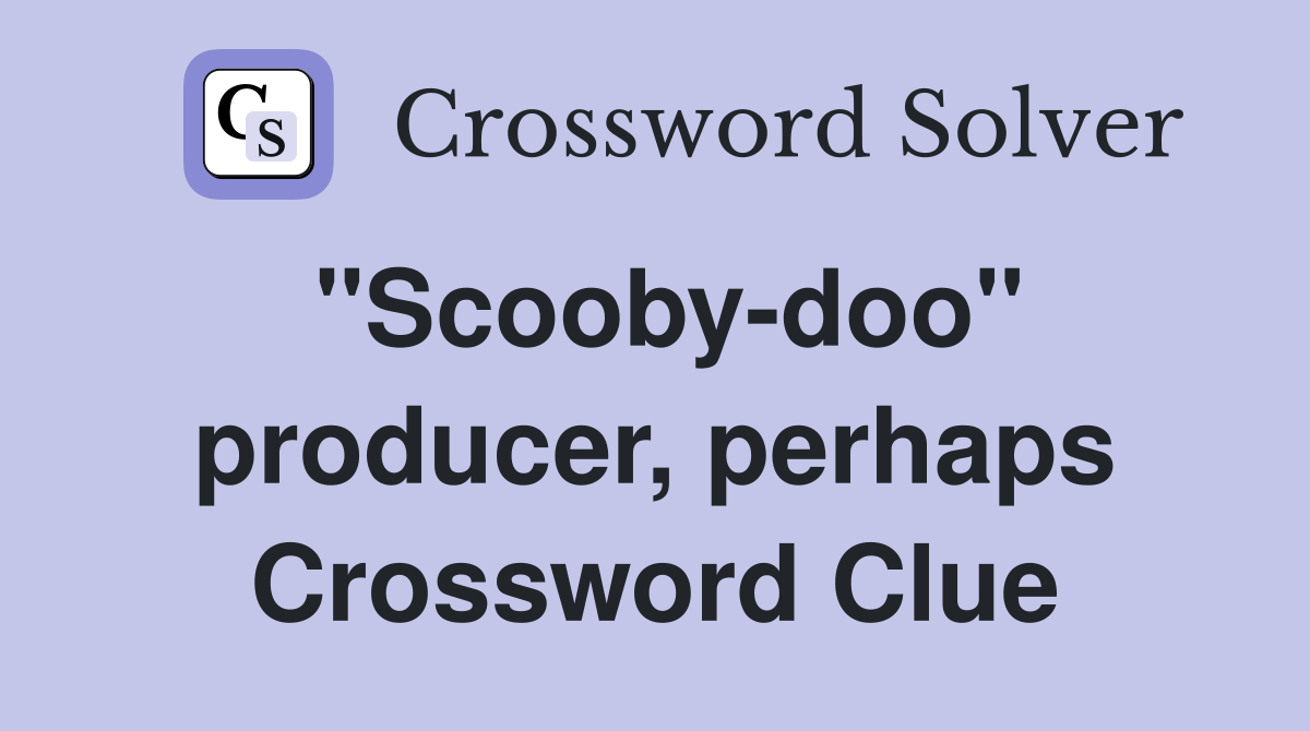"Scooby-doo" producer, perhaps Crossword Clue