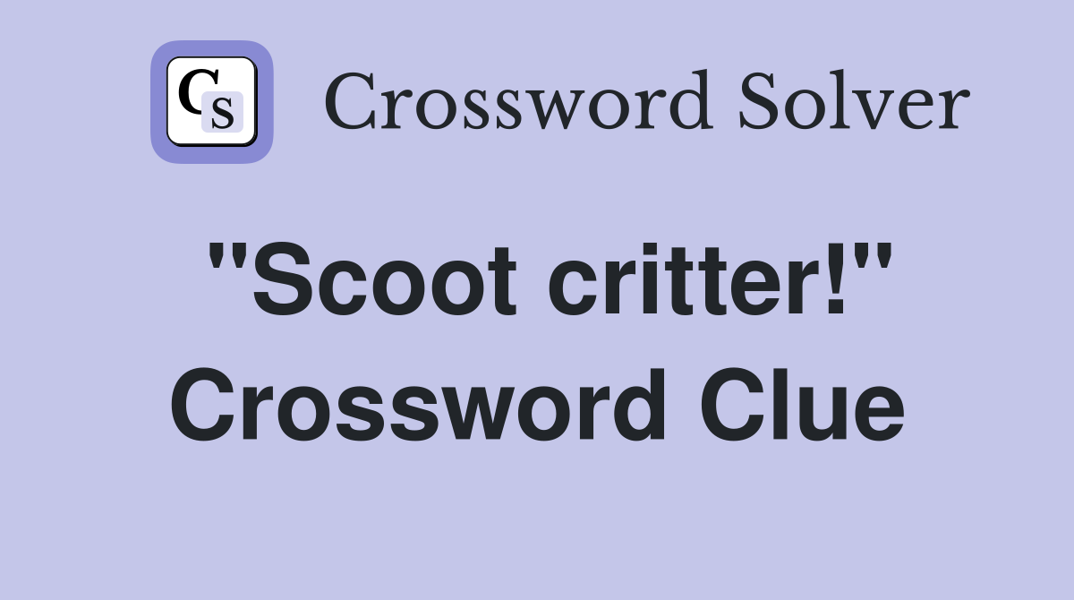 "Scoot critter!" Crossword Clue