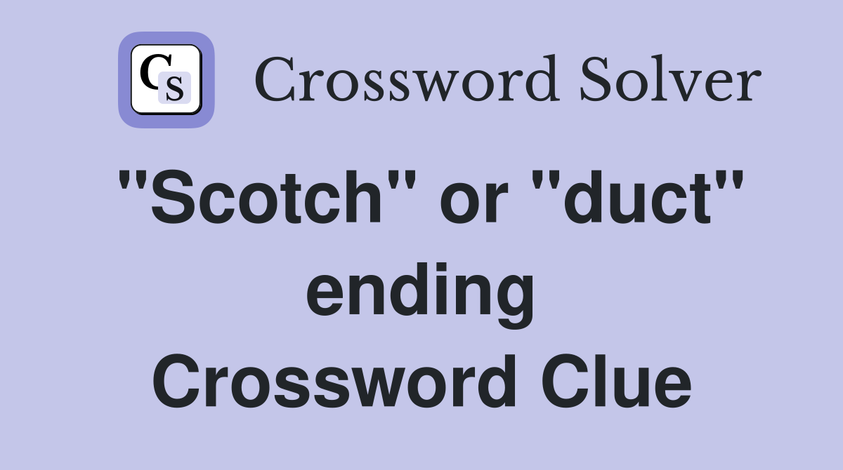 "Scotch" or "duct" ending Crossword Clue