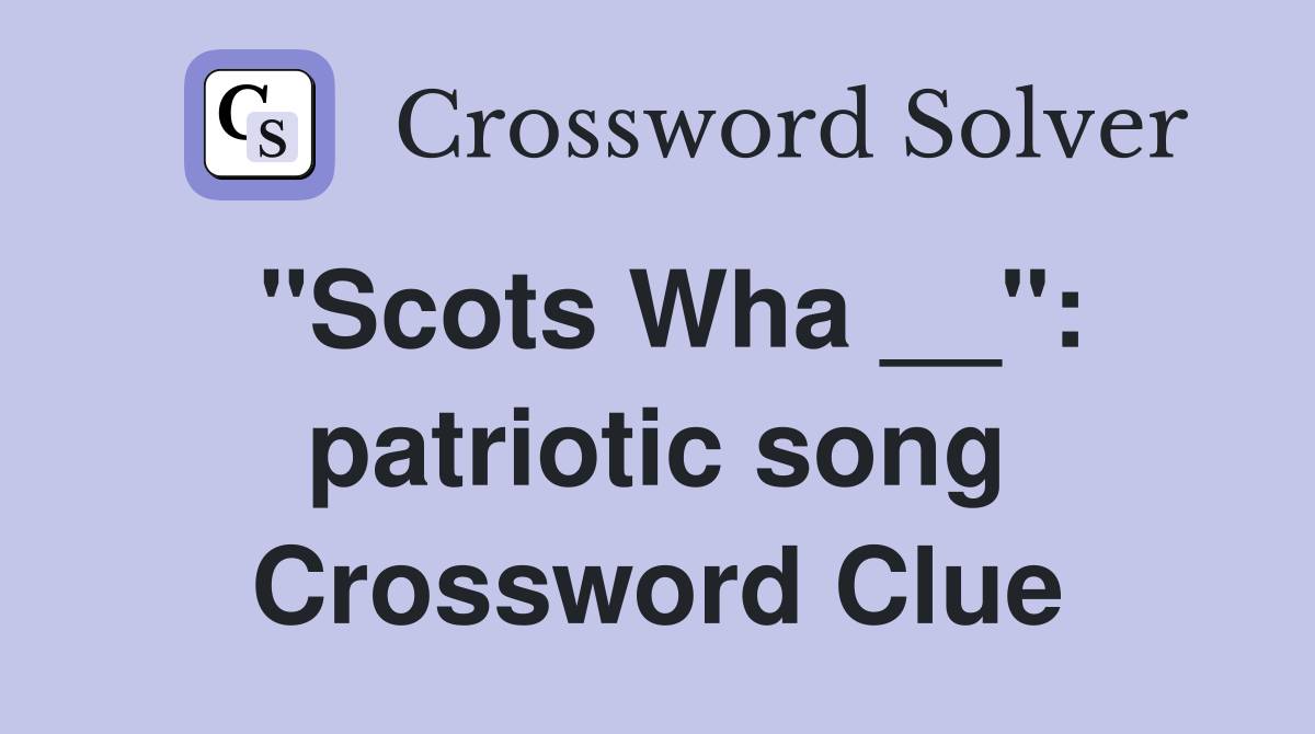 "Scots Wha __": patriotic song Crossword Clue