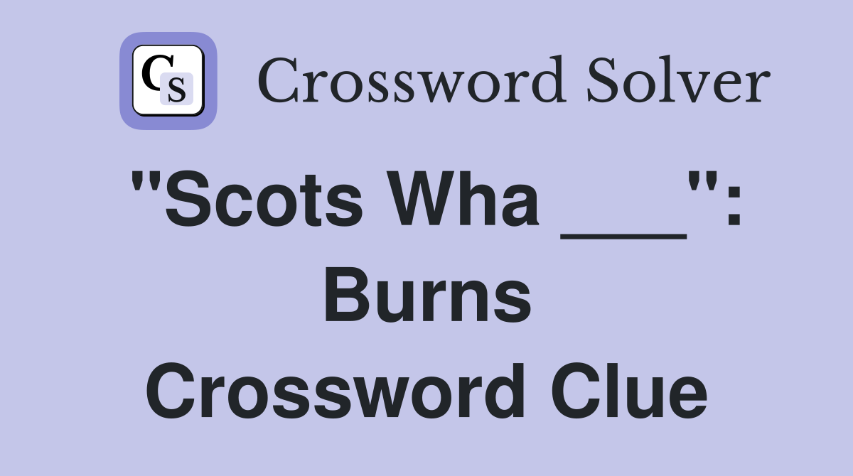 "Scots Wha ___": Burns Crossword Clue