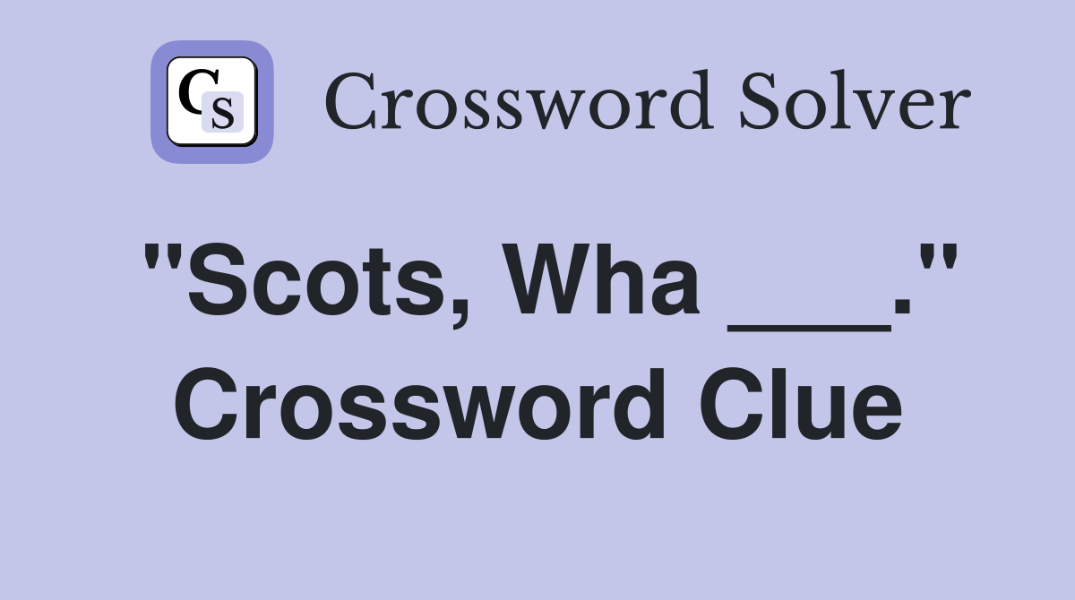 "Scots, Wha ___." Crossword Clue