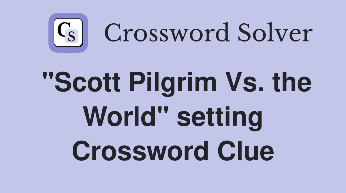 "Scott Pilgrim Vs. the World" setting Crossword Clue
