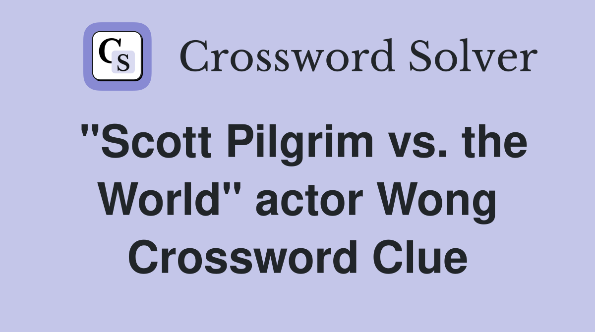 "Scott Pilgrim vs. the World" actor Wong Crossword Clue