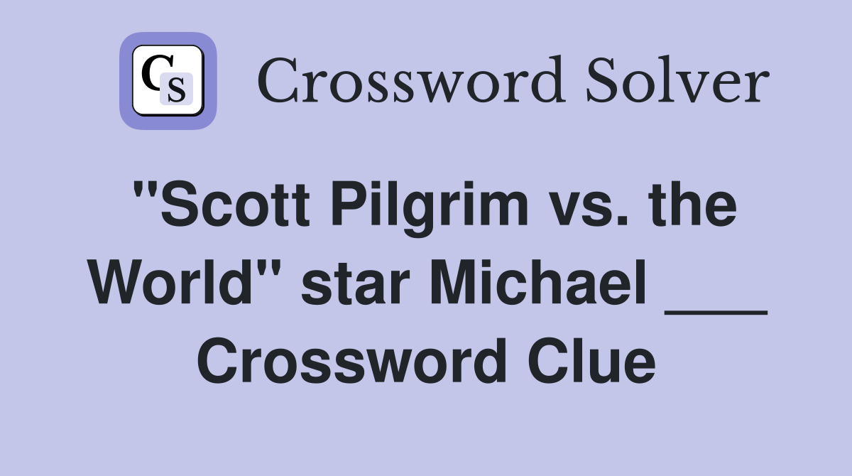 "Scott Pilgrim vs. the World" star Michael ___ Crossword Clue