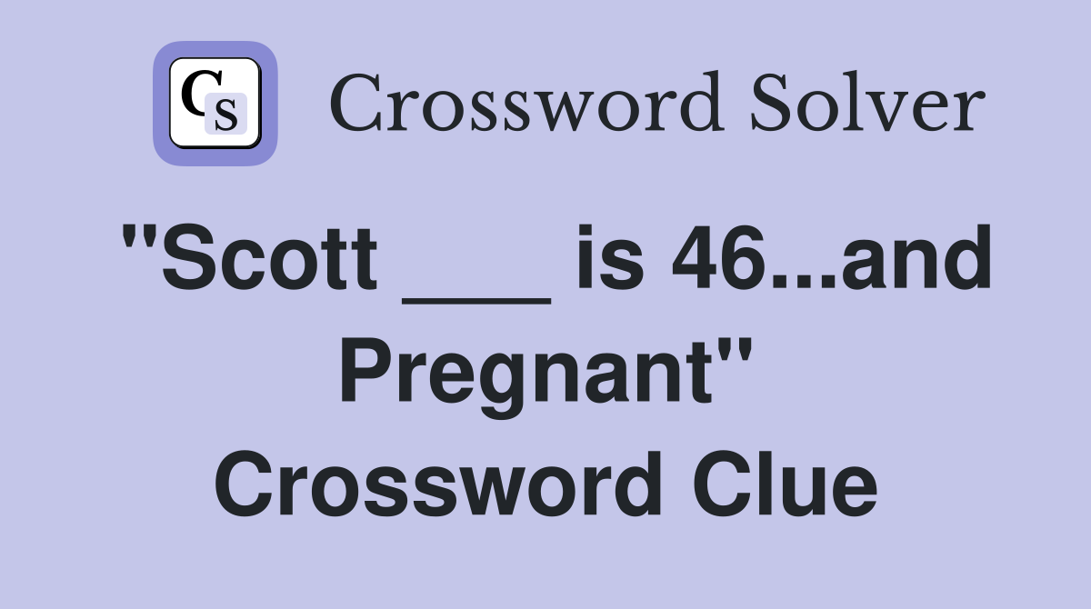 "Scott ___ is 46...and Pregnant" Crossword Clue