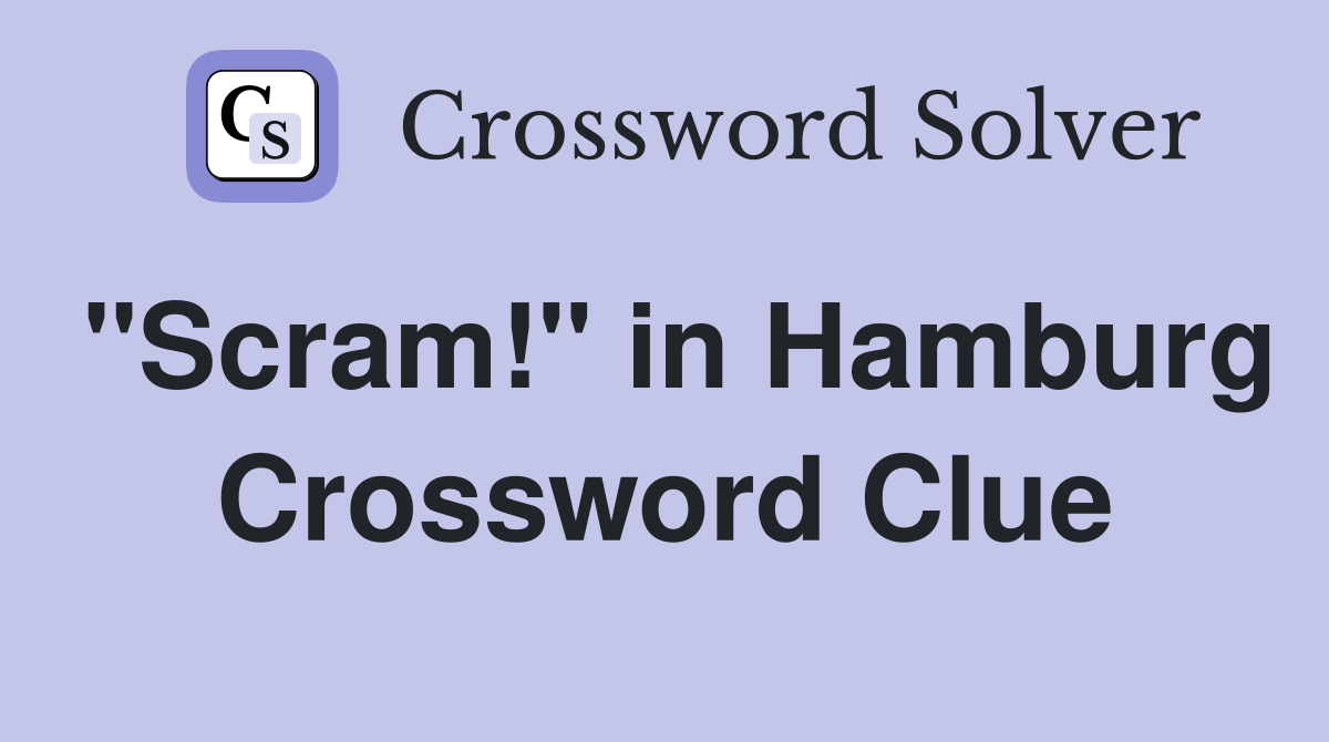 "Scram!" in Hamburg Crossword Clue