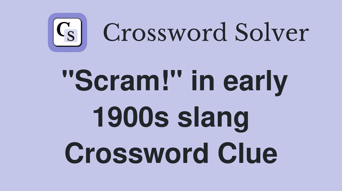 "Scram!" in early 1900s slang Crossword Clue