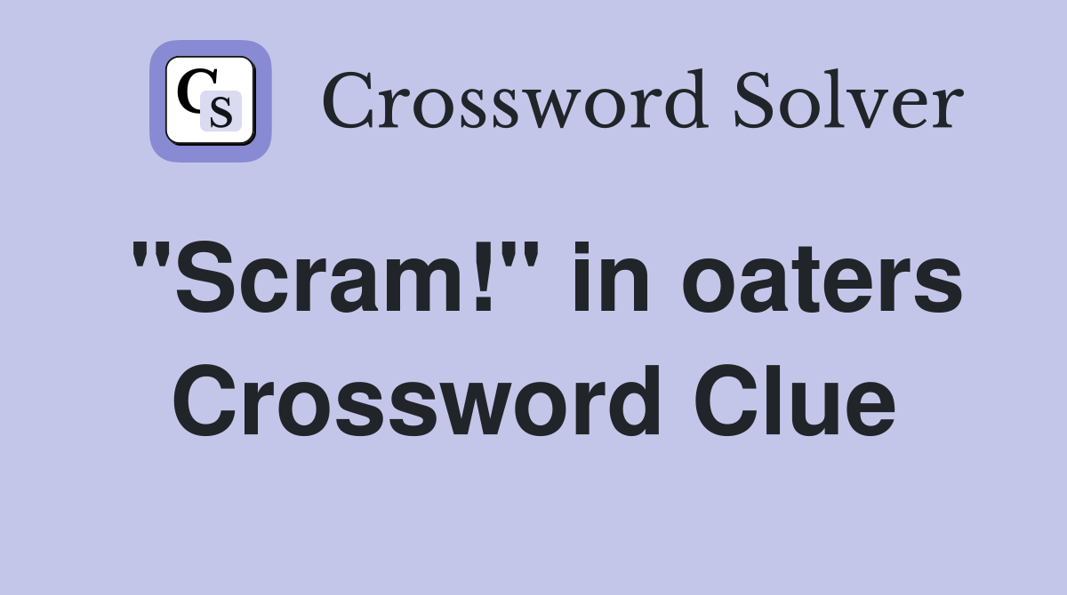 "Scram!" in oaters Crossword Clue