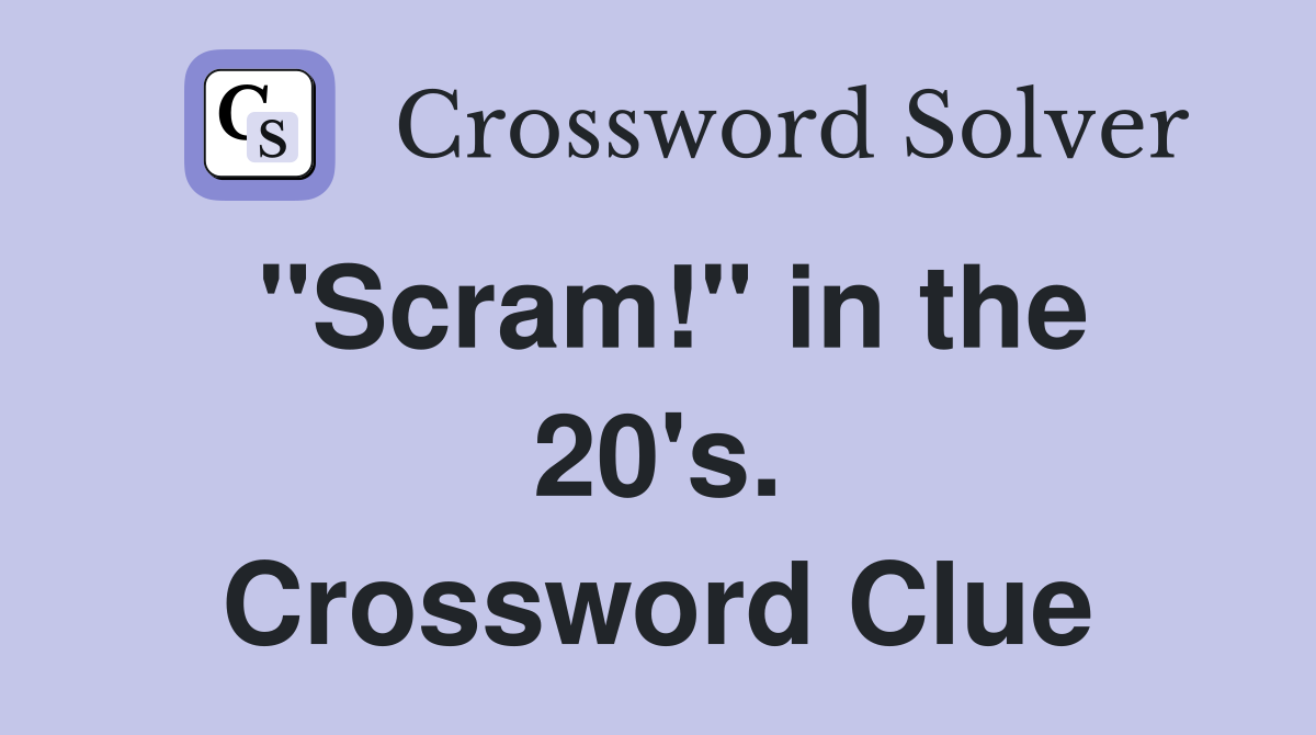 "Scram!" in the 20's. Crossword Clue