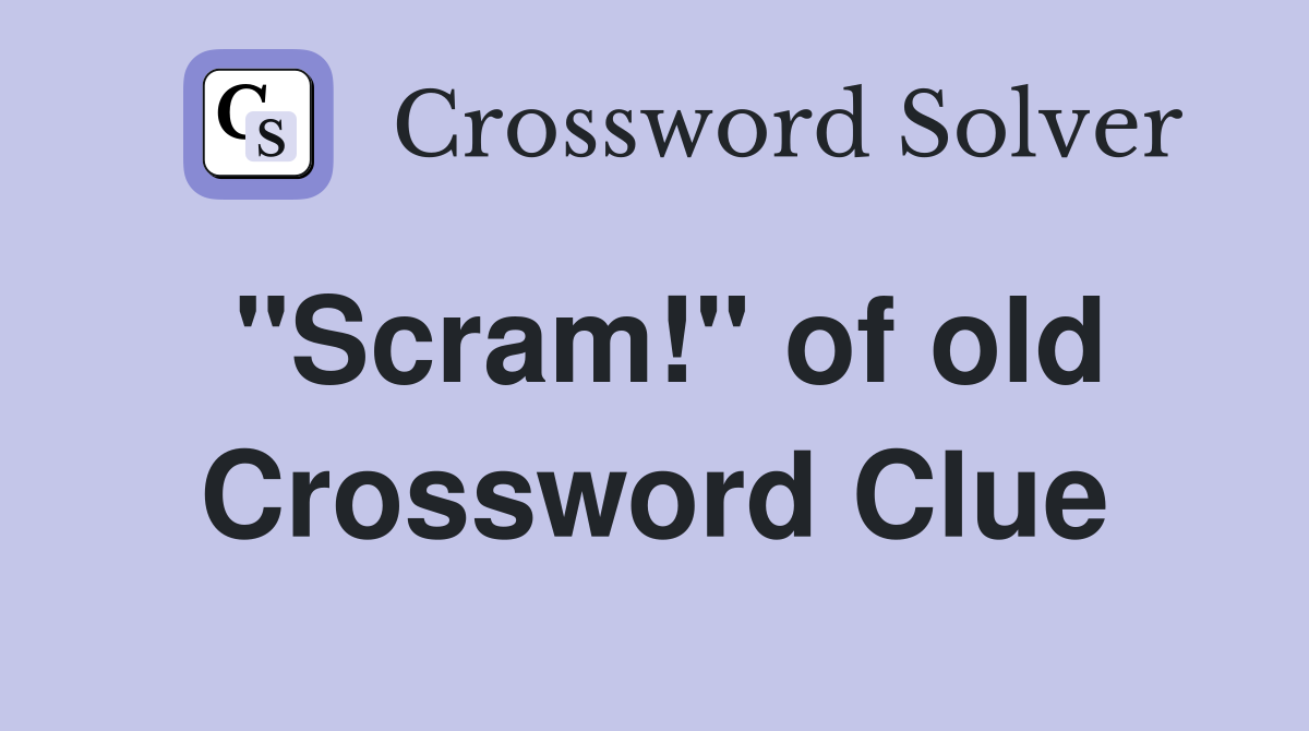 "Scram!" of old Crossword Clue