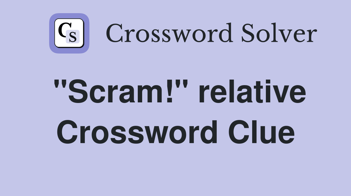 "Scram!" relative Crossword Clue