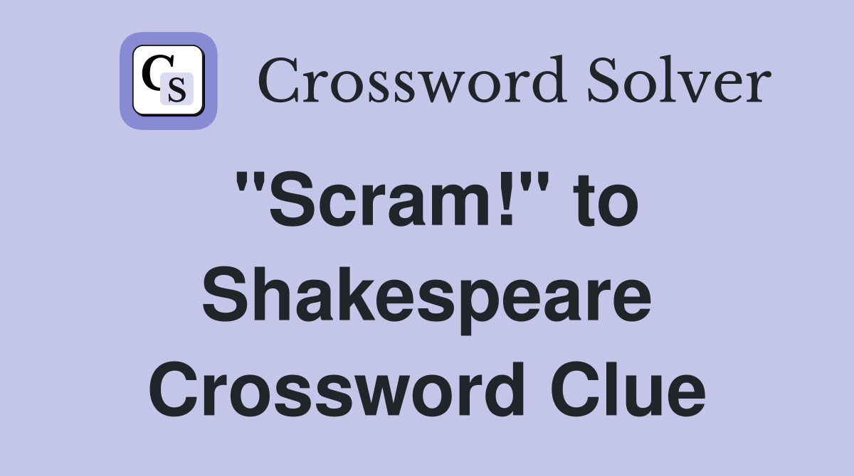 "Scram!" to Shakespeare Crossword Clue