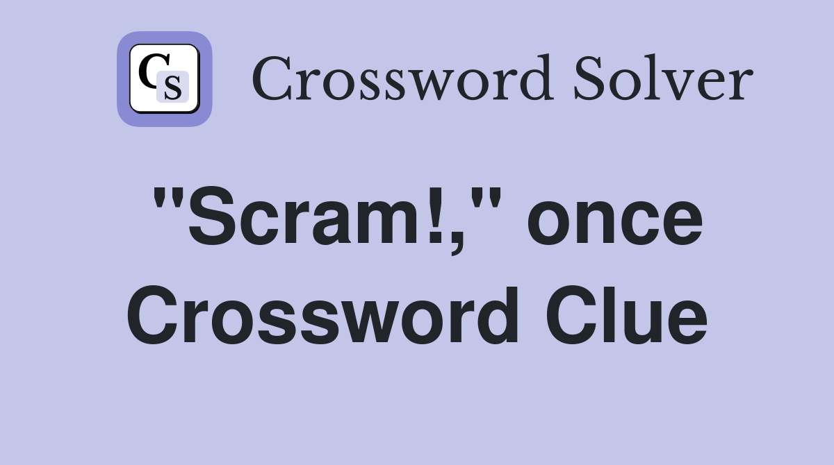 "Scram!," once Crossword Clue