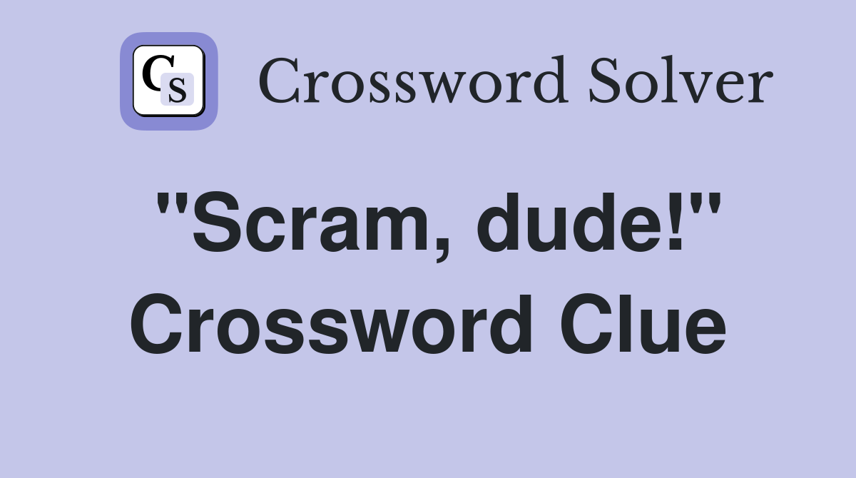 "Scram, dude!" Crossword Clue