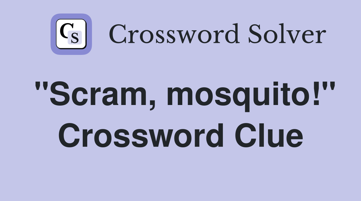"Scram, mosquito!" Crossword Clue