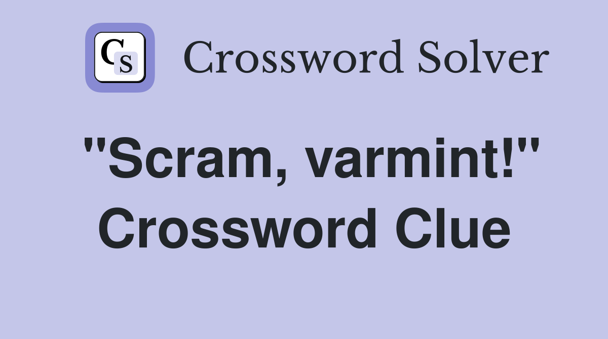 "Scram, varmint!" Crossword Clue