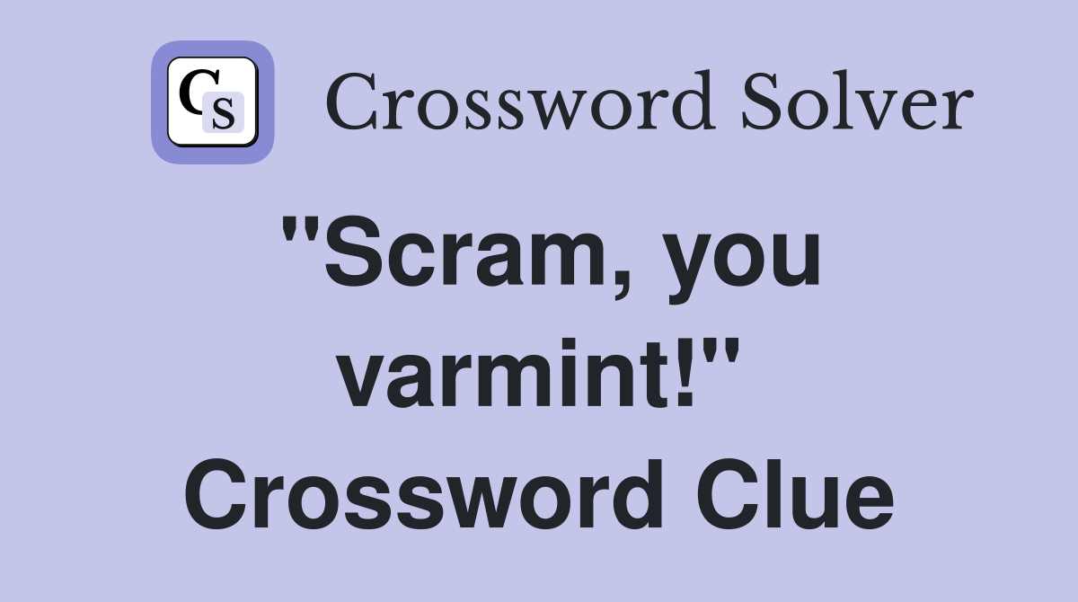 "Scram, you varmint!" Crossword Clue