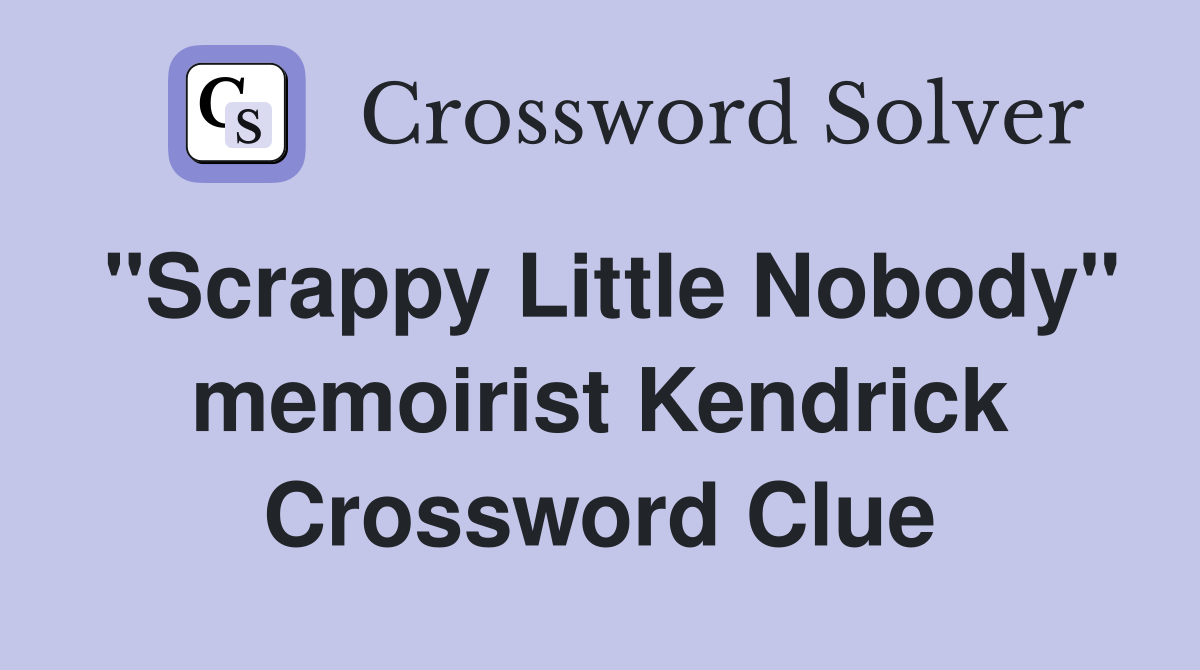 "Scrappy Little Nobody" memoirist Kendrick Crossword Clue