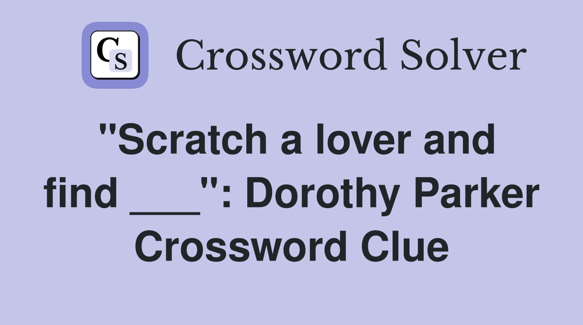 "Scratch a lover and find ___": Dorothy Parker Crossword Clue