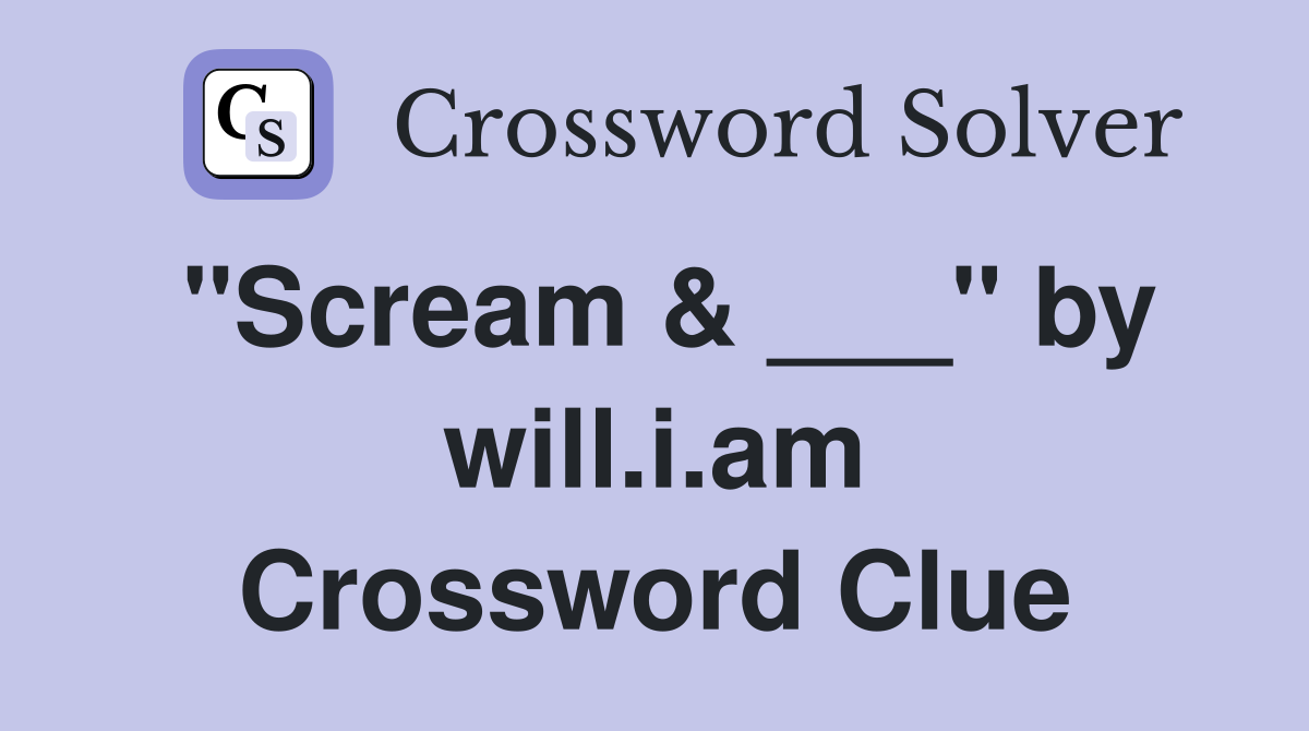 "Scream & ___" by will.i.am Crossword Clue