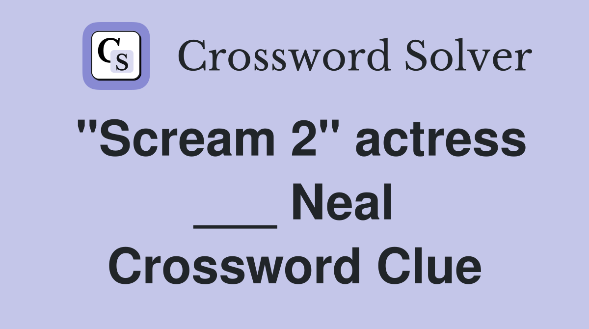 "Scream 2" actress ___ Neal Crossword Clue