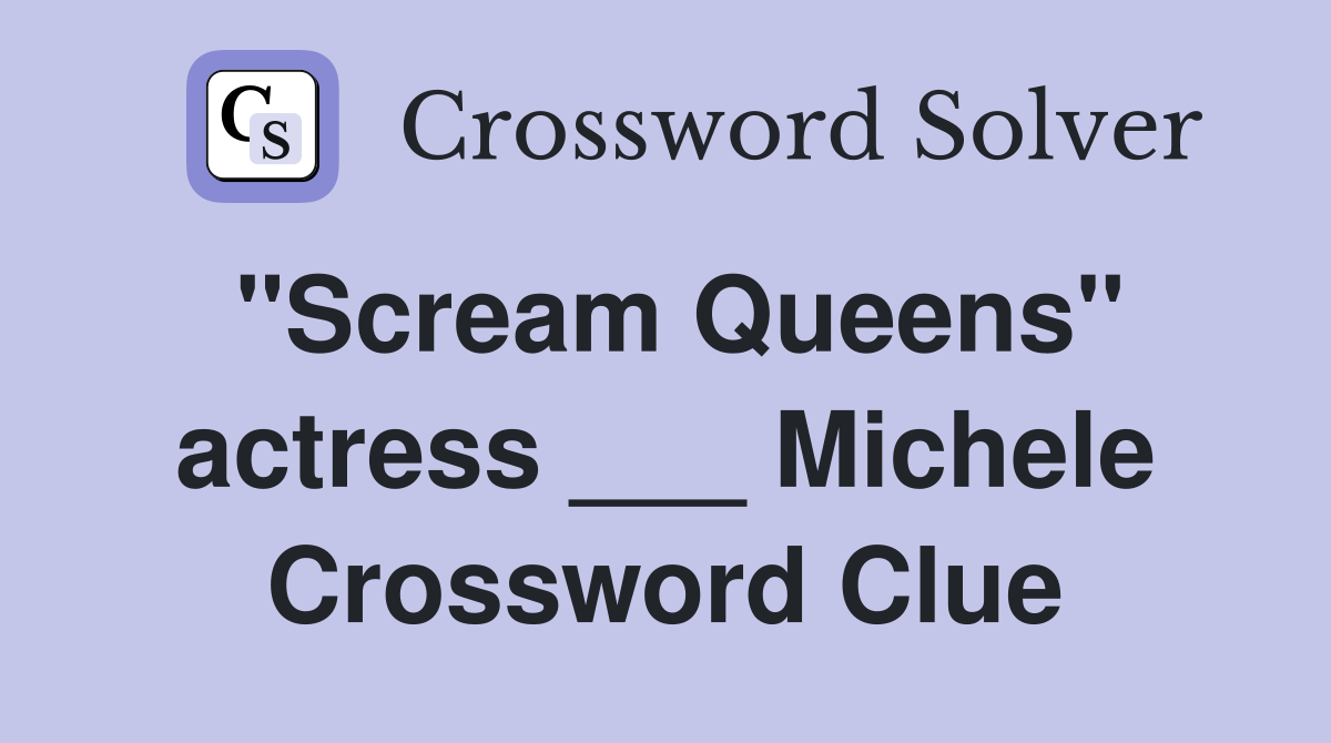 "Scream Queens" actress ___ Michele Crossword Clue