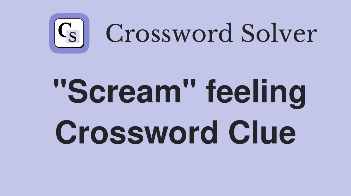 "Scream" feeling Crossword Clue