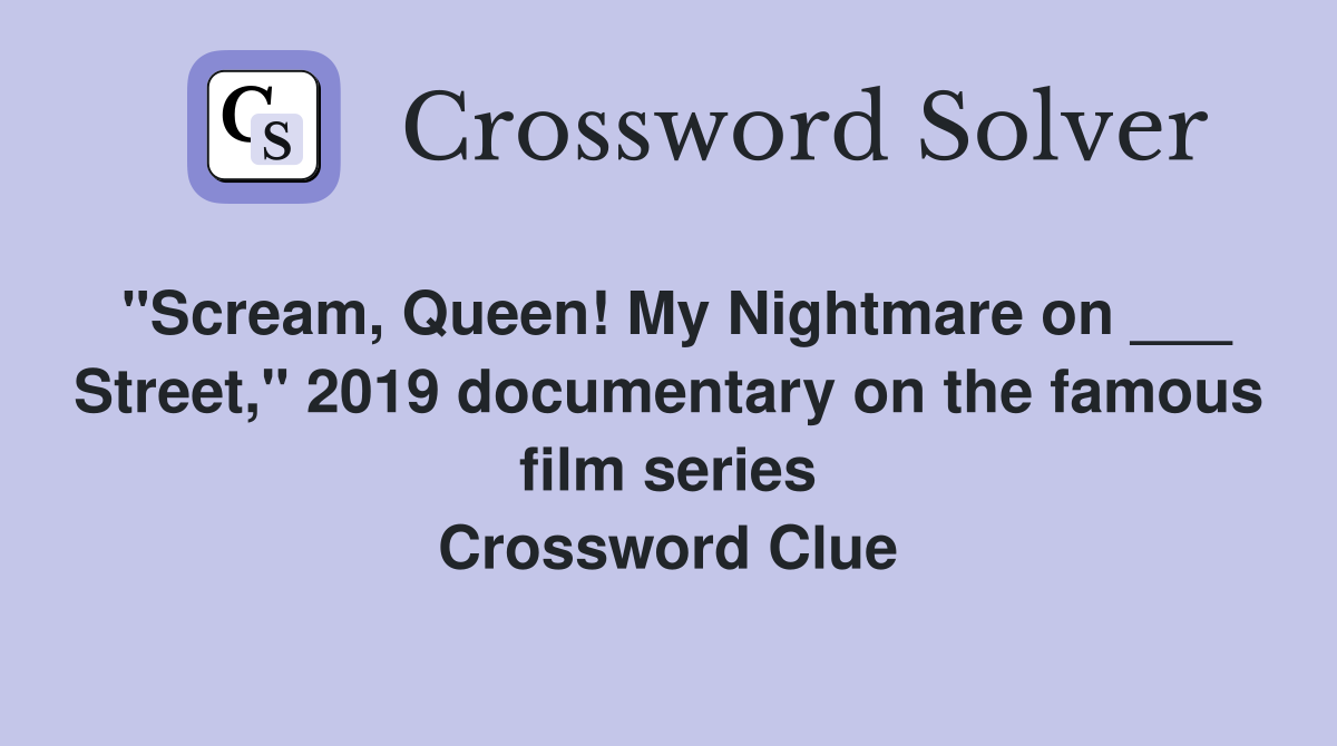 "Scream, Queen! My Nightmare on ___ Street," 2019 documentary on the famous film series Crossword Clue