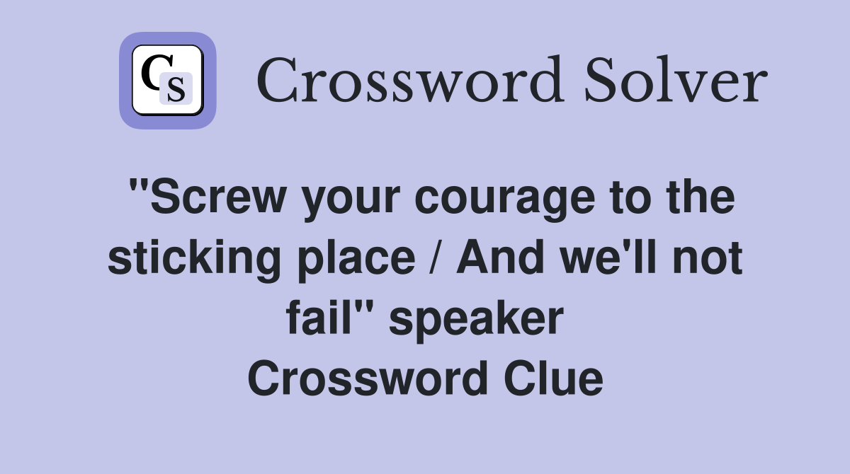 "Screw your courage to the sticking place / And we'll not fail" speaker Crossword Clue