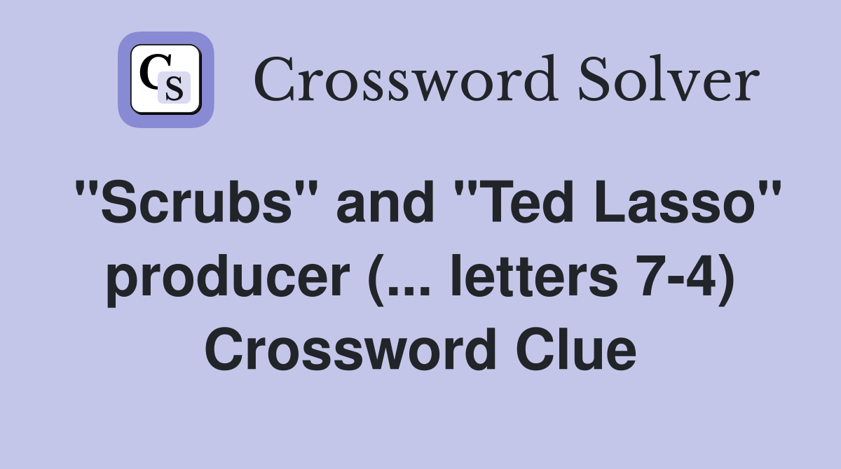 "Scrubs" and "Ted Lasso" producer (... letters 7-4) Crossword Clue