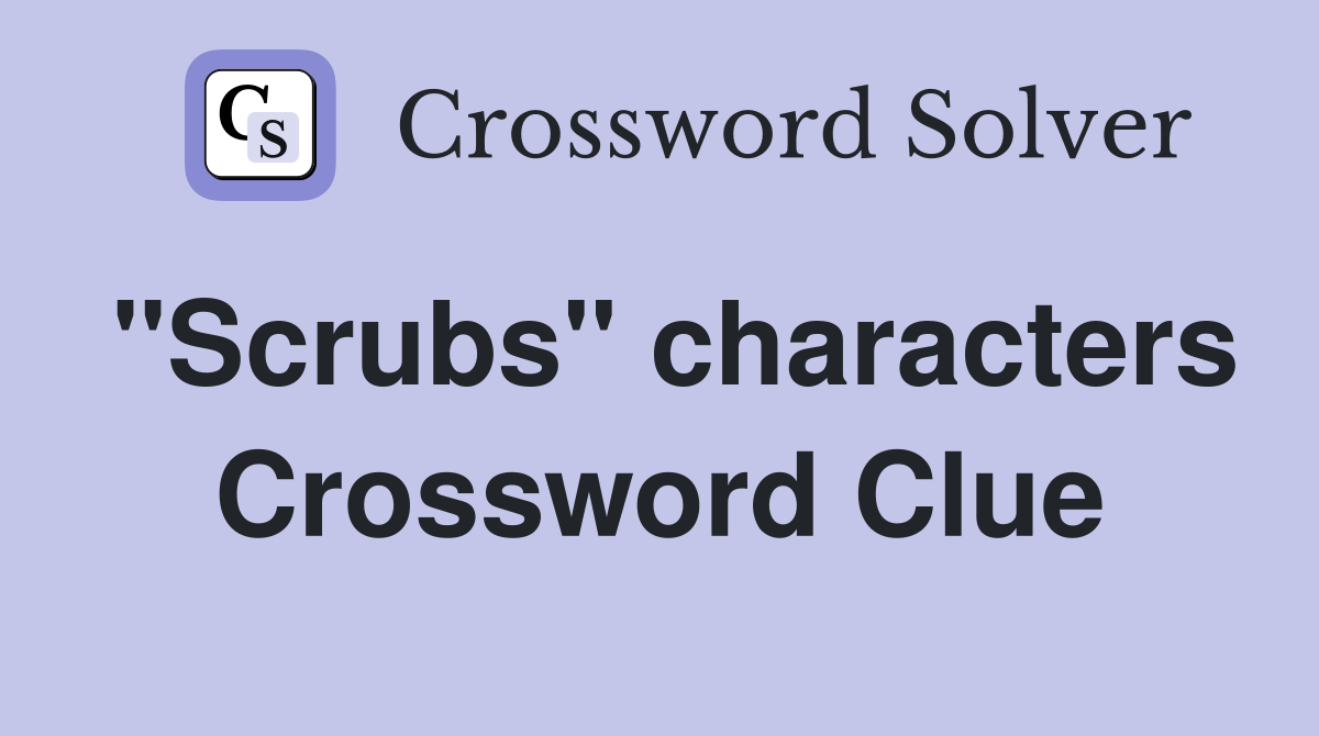 "Scrubs" characters Crossword Clue