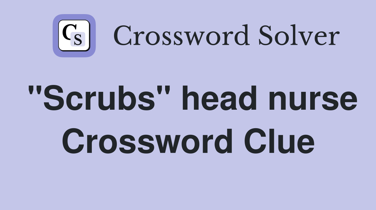 "Scrubs" head nurse Crossword Clue