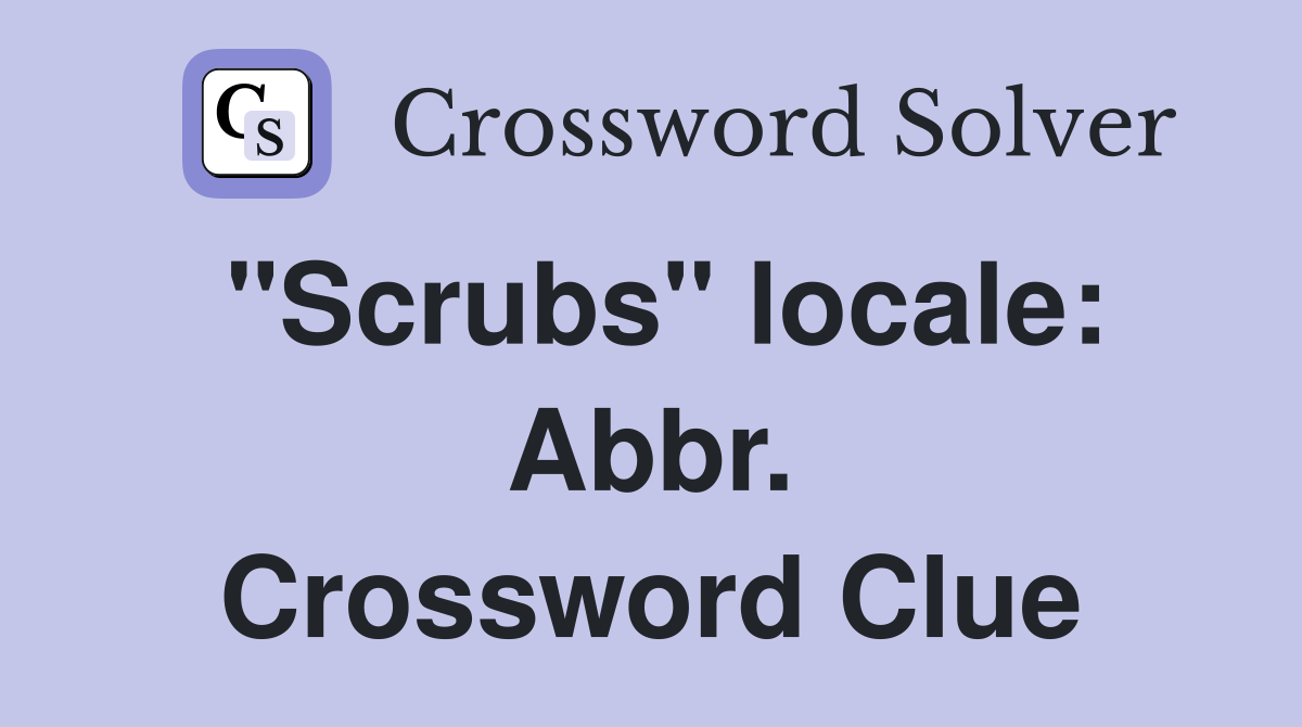 "Scrubs" locale: Abbr. Crossword Clue