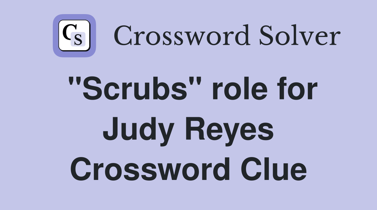 "Scrubs" role for Judy Reyes Crossword Clue