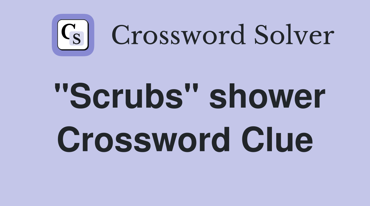 "Scrubs" shower Crossword Clue