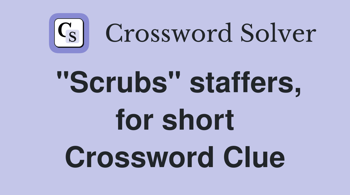 "Scrubs" staffers, for short Crossword Clue