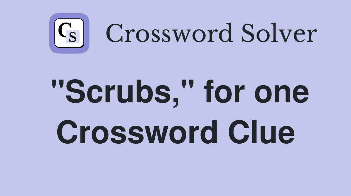 "Scrubs," for one Crossword Clue