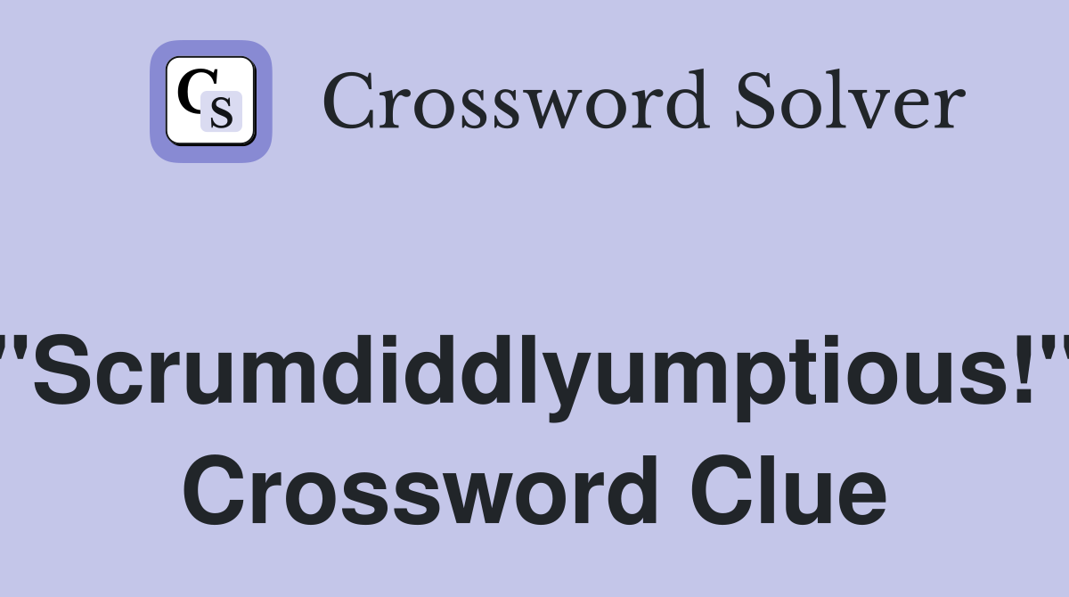 "Scrumdiddlyumptious!" Crossword Clue