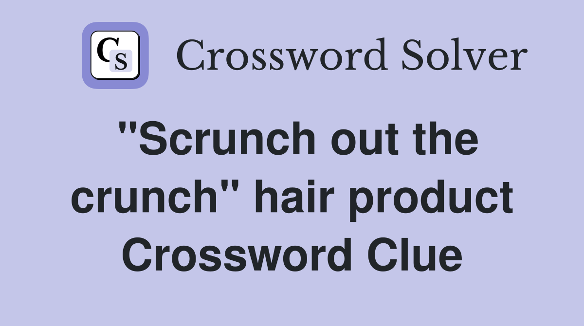 "Scrunch out the crunch" hair product Crossword Clue