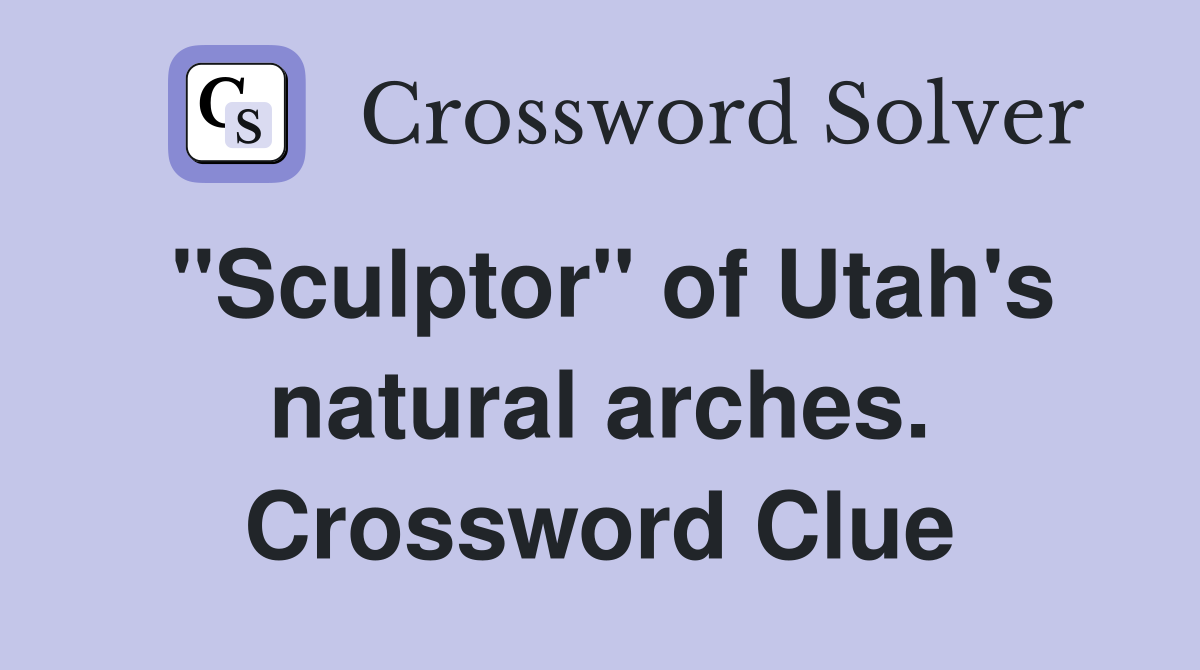 "Sculptor" of Utah's natural arches. Crossword Clue