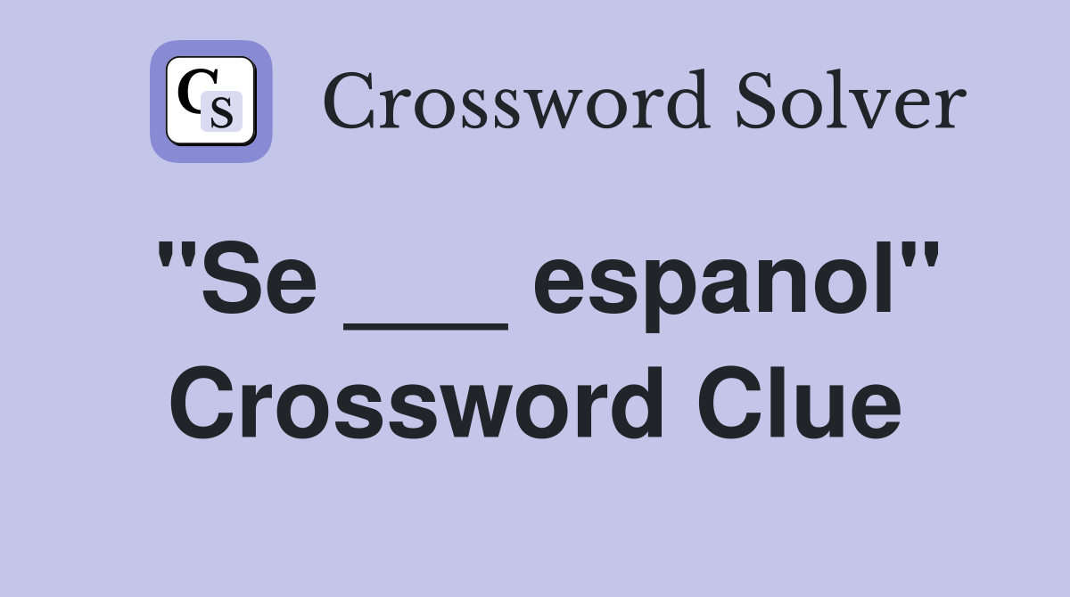 "Se ___ espanol" Crossword Clue