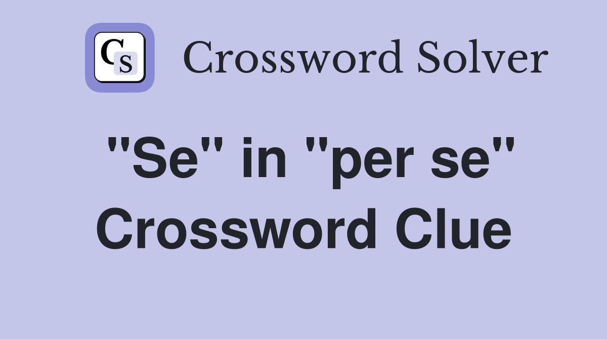 "Se" in "per se" Crossword Clue